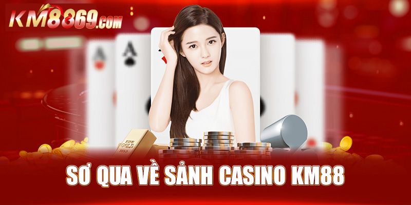 Khái quát đôi nét cơ bản về casino KM88