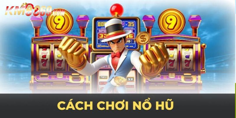 Cách chơi nổ hũ online tại nhà cái KM88