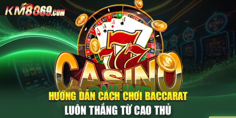 Bật mí 5 cách chơi baccarat luôn thắng từ KM88