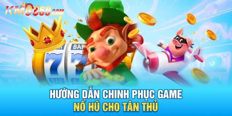 Tham khảo mẹo chơi nổ hũ đổi thưởng thắng lớn